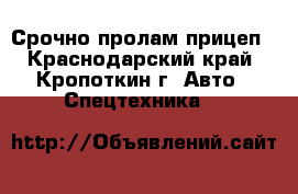 Срочно пролам прицеп - Краснодарский край, Кропоткин г. Авто » Спецтехника   